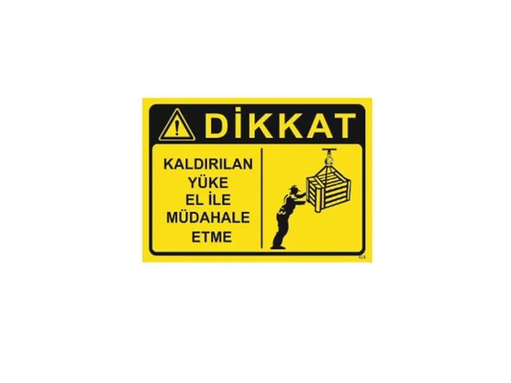 Dikkat Kaldırılan Yüke El İle Müdahale Etme Levhası