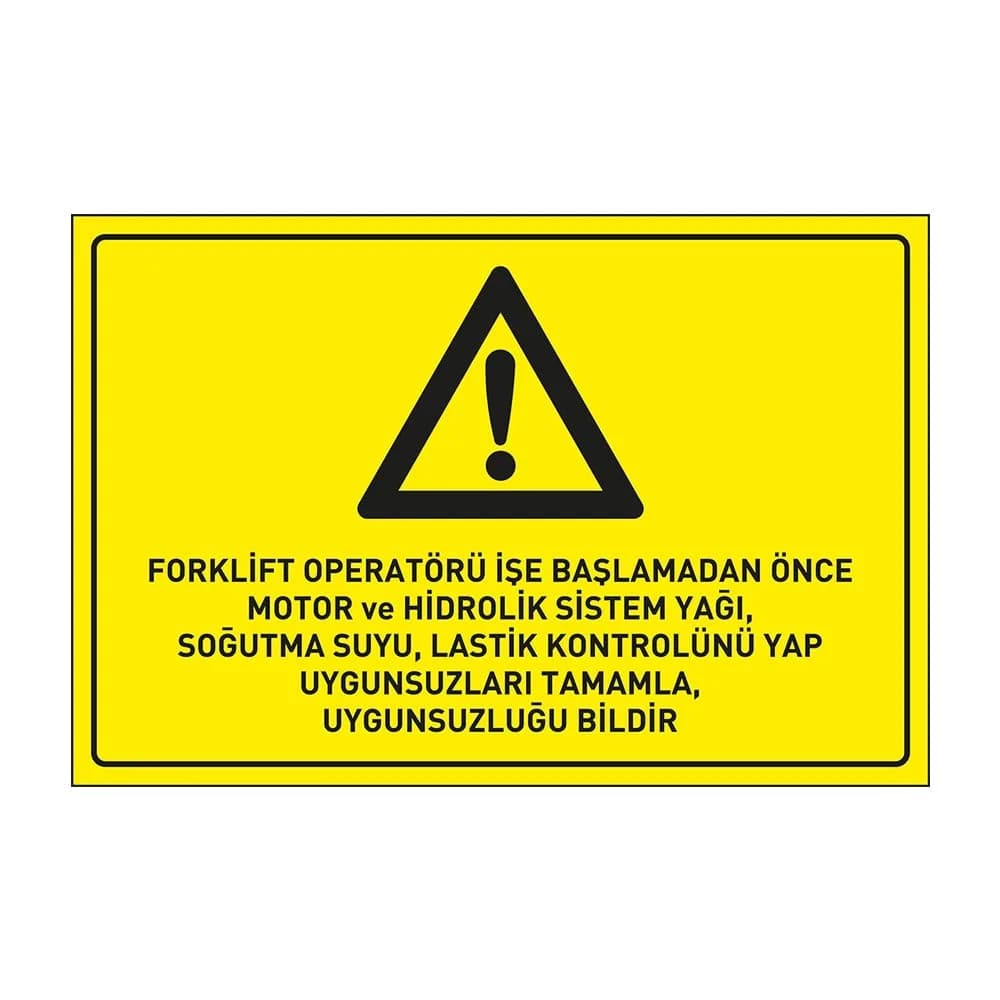Forklift Operatörü İşe Başlamadan Önce Motor ve Hidrolik Sistem YağıSoğutma SuyuLastik Kontrolünü Yap Uygunsuzları Tamamla Uygunsuzluğu Bildir Levhası