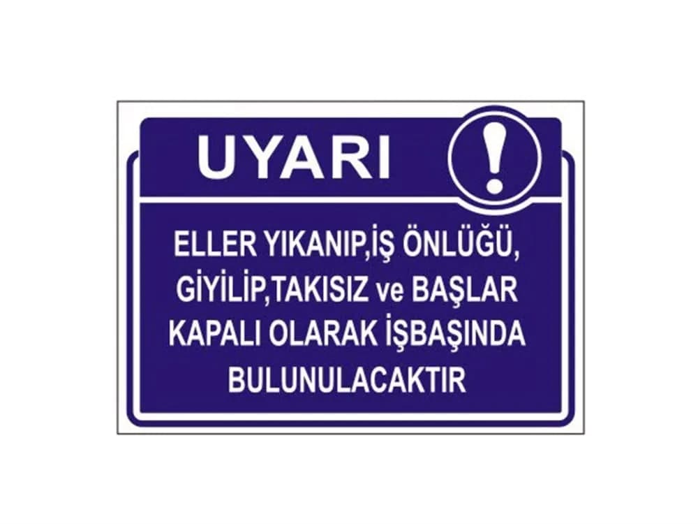 Eller Yıkanıp,İş Önlüğü Giyilip,Takısız ve Başlar Kapalı Olarak İşbaşında Bulunulacaktır Levhası