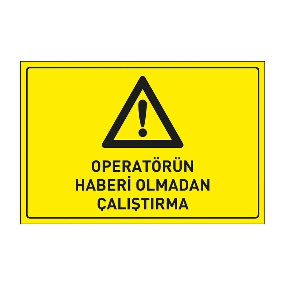 Operatörün Haberi Olmadan Çalıştırma Levhası