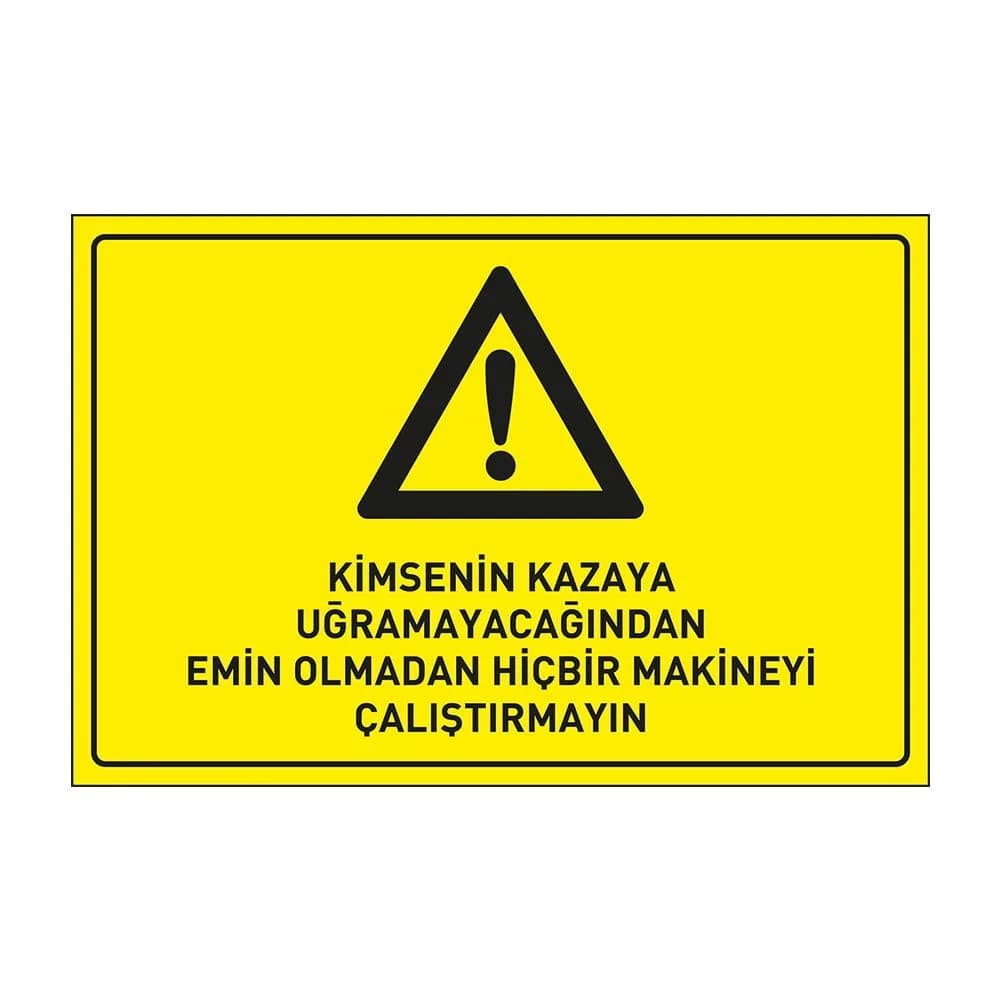 Kimsenin Kazaya Uğramayacağından Emin Olmadan Hiç Bir Makinayı Çalıştırmayın Levhası