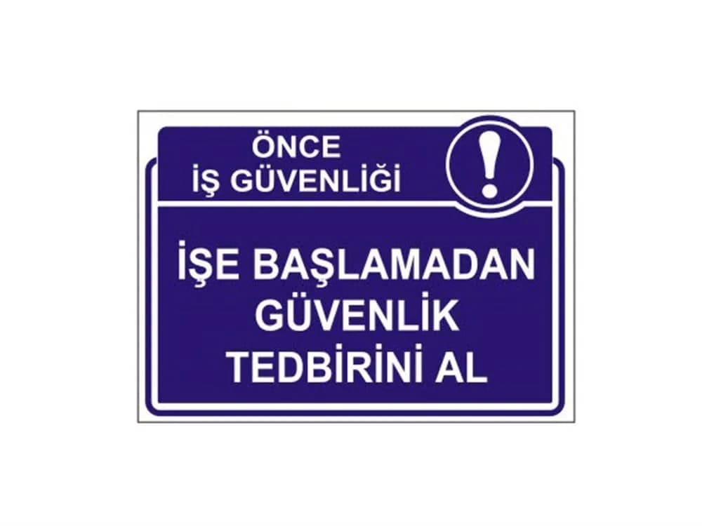 İşe Başlamadan Güvenlik Tedbirini Al Levhası