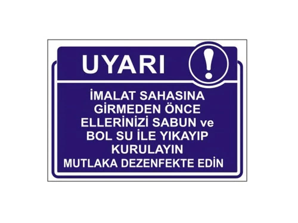 İmalat Sahasına Girmeden Önce Ellerinizi Sabun ve Bol Su İle Yıkayıp Kurulayın Mutlaka Dezenfekte Edin Levhası