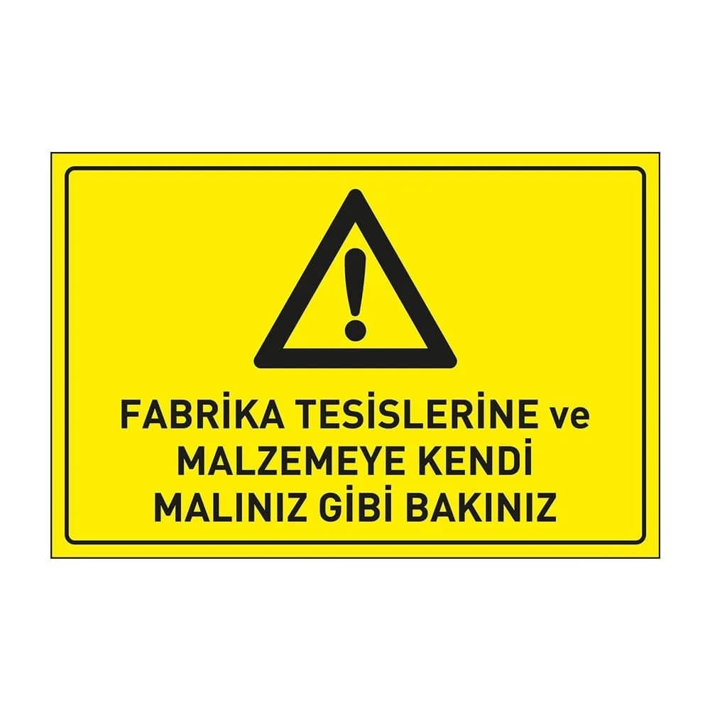 Fabrika Tesislerine ve Malzemeye Kendi Malınız Gibi Bakınız Levhası